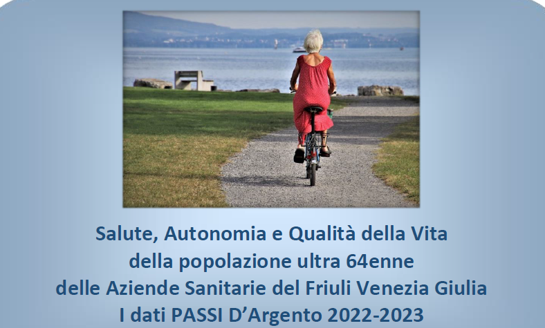 Report “Salute, Autonomia e Qualità della Vita della popolazione ultra 64enne delle Aziende Sanitarie del Friuli Venezia Giulia. I dati PASSI D’Argento 2022-2023. Parte 1 e Parte 2”