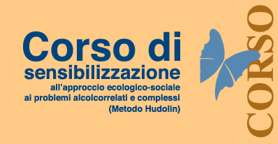 CORSO DI SENSIBILIZZAZIONE ALL’APPROCCIO ECOLOGICO-SOCIALE AI PROBLEMI ALCOLCORRELATI E COMPLESSI (METODO HUDOLIN)