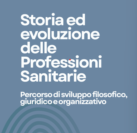 STORIA ED EVOLUZIONE DELLE PROFESSIONI SANITARIE – PERCORSO DI SVILUPPO FILOSOFICO, GIURIDICO E ORGANIZZATIVO”