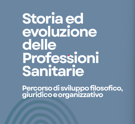 STORIA ED EVOLUZIONE DELLE PROFESSIONI SANITARIE – PERCORSO DI SVILUPPO FILOSOFICO, GIURIDICO E ORGANIZZATIVO”
